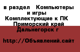  в раздел : Компьютеры и игры » Комплектующие к ПК . Приморский край,Дальнегорск г.